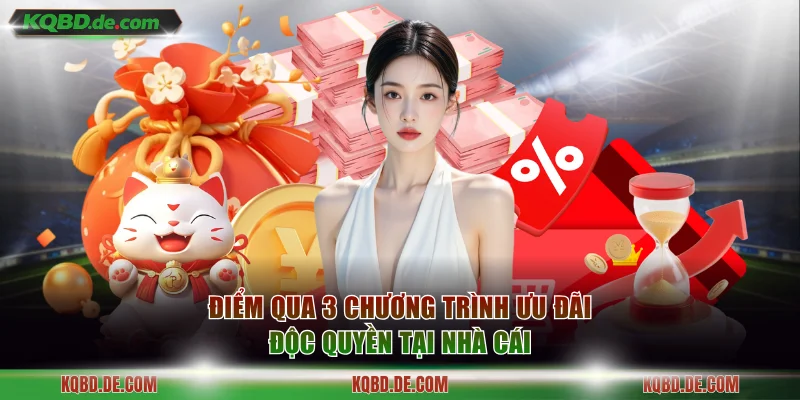 Điểm qua 3 chương trình ưu đãi độc quyền tại nhà cái