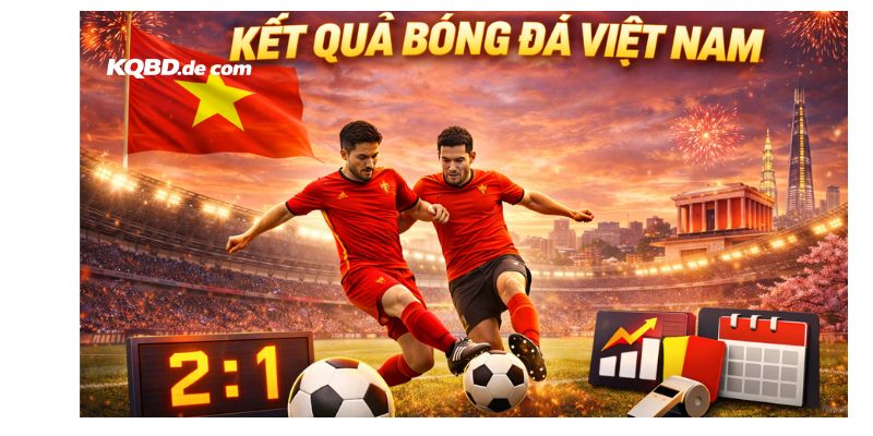 Kết quả bóng đá Việt Nam sẽ được cập nhật thường xuyên tại kqbdm.xyz