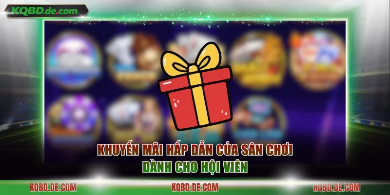 Khuyến mãi hấp dẫn của sân chơi dành cho hội viên