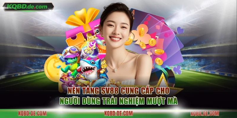 Nền tảng SV88 cung cấp cho người dùng trải nghiệm mượt mà